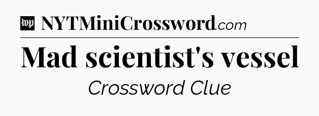 Mad scientist's vessel Crossword Clue