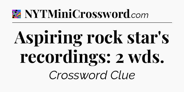 Aspiring rock star's recordings: 2 wds Crossword Clue