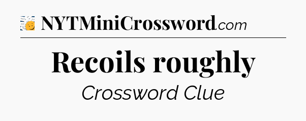 Recoils roughly - 7 Little Words