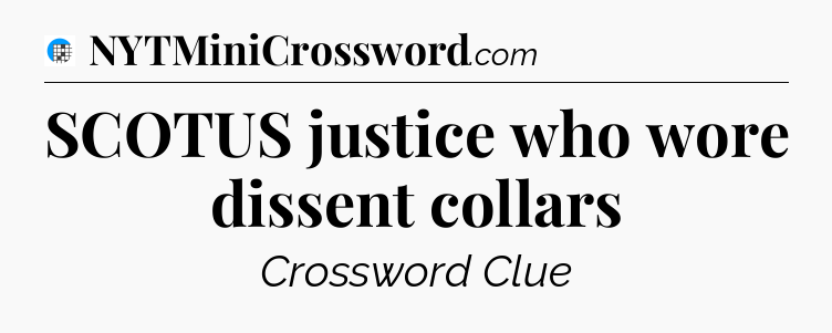 SCOTUS justice who wore dissent collars Crossword Clue