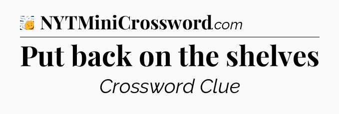 Put back on the shelves - 7 Little Words