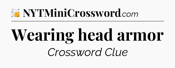 Wearing head armor - 7 Little Words