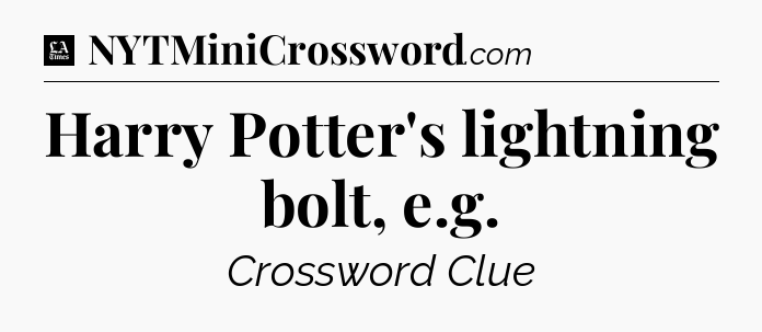 Harry Potter's lightning bolt, e.g - LA Times Crossword