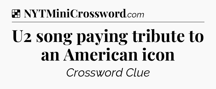 Solution: U2 song paying tribute to an American icon - NYT Crossword