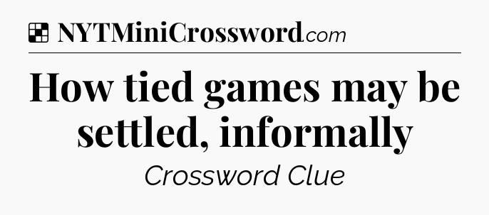 Solution: How tied games may be settled, informally - NYT Crossword