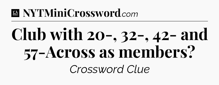 Club with 20-, 32-, 42- and 57-Across as members - LA Times Crossword