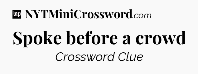 Spoke before a crowd Crossword Clue