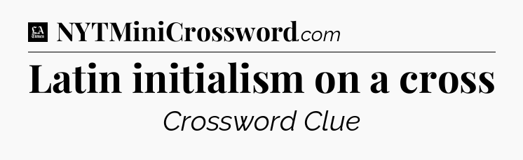 Latin initialism on a cross - LA Times Crossword