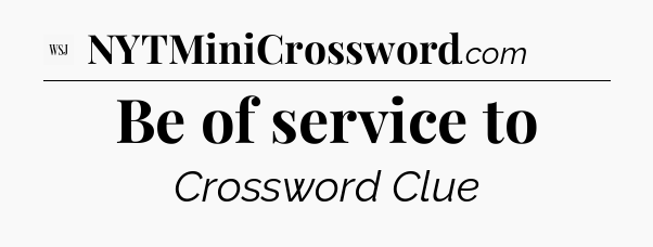Be of service to - WSJ Crossword
