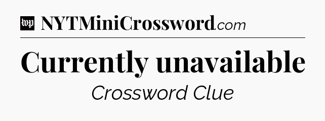 Currently unavailable Crossword Clue