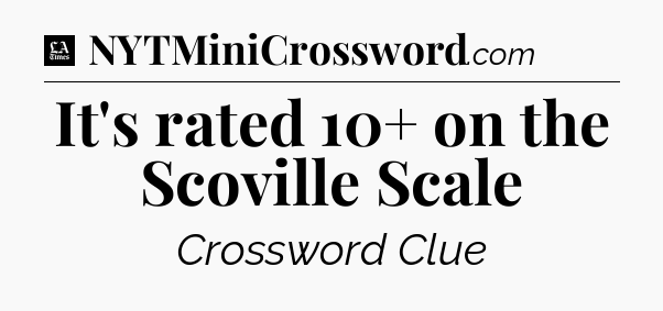 It's rated 10+ on the Scoville Scale - LA Times Crossword