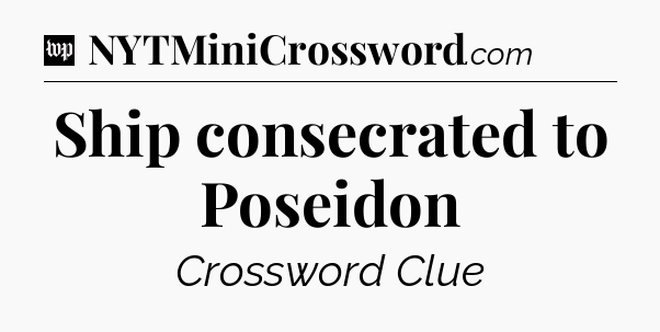 Ship consecrated to Poseidon Crossword Clue