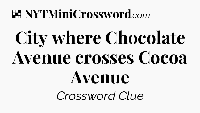 Solution: City where Chocolate Avenue crosses Cocoa Avenue - NYT Crossword
