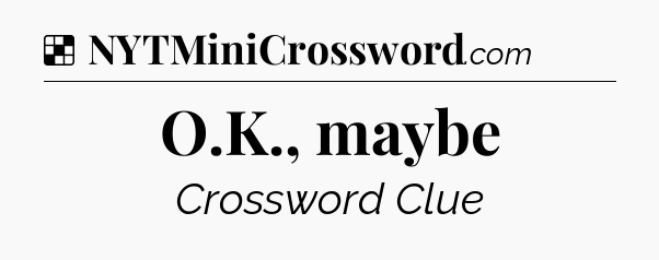 Solution: O.K., maybe - NYT Crossword