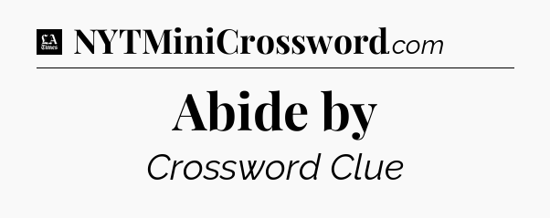 Abide by - LA Times Crossword