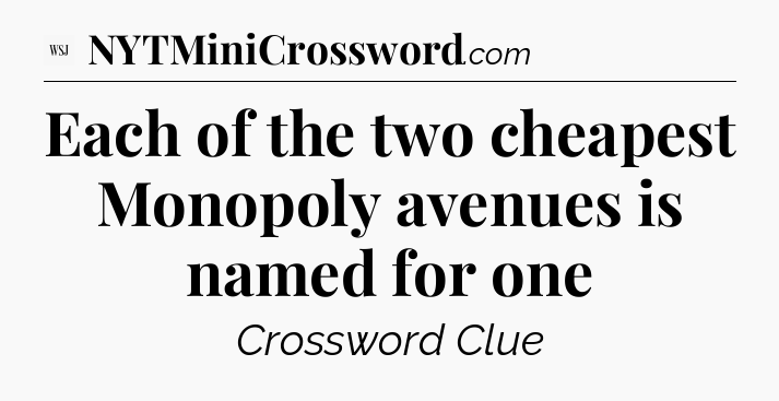 Each of the two cheapest Monopoly avenues is named for one - WSJ Crossword