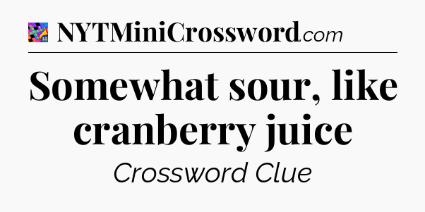 Somewhat sour, like cranberry juice Crossword Clue