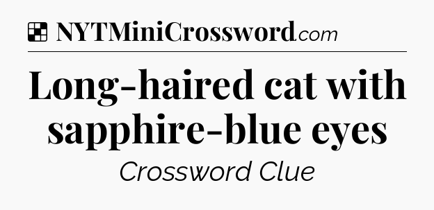 Solution: Long-haired cat with sapphire-blue eyes - NYT Crossword