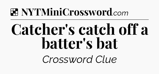 Solution: Catcher's catch off a batter's bat - NYT Crossword