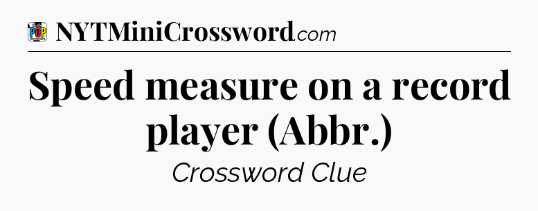 Speed measure on a record player (Abbr.) Crossword Clue