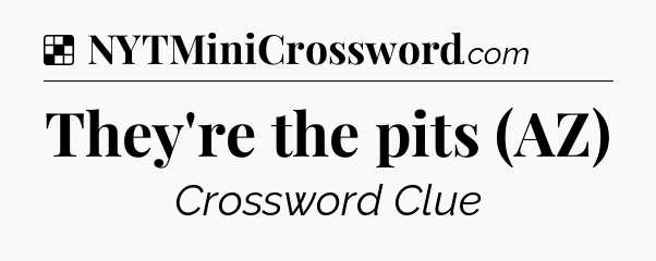 Solution: They're the pits (AZ) - NYT Crossword