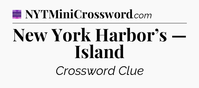 New York Harbor’s — Island - Thomas Joseph Crossword