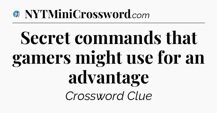 Secret commands that gamers might use for an advantage Crossword Clue