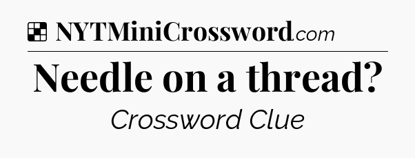 Solution: Needle on a thread - NYT Crossword