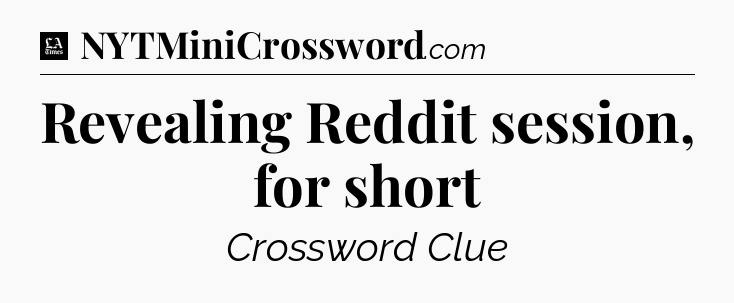 Revealing Reddit session, for short - LA Times Crossword