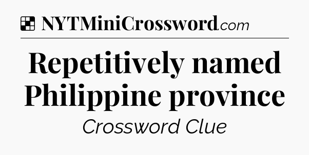 Solution: Repetitively named Philippine province - NYT Crossword