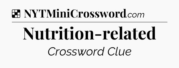 Solution: Nutrition-related - NYT Crossword