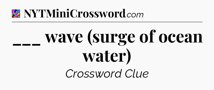 ___ wave (surge of ocean water) Crossword Clue