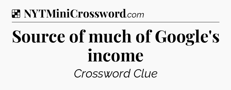 Solution: Source of much of Google's income - NYT Crossword