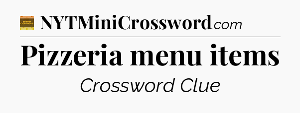 Pizzeria menu items - Eugene Sheffer Crossword