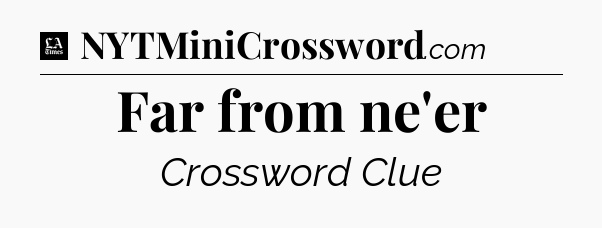 Far from ne'er - LA Times Crossword