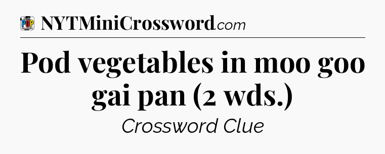 Pod vegetables in moo goo gai pan (2 wds.) Crossword Clue