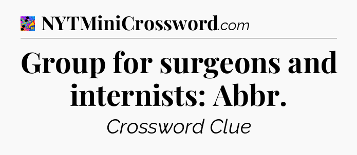 Group for surgeons and internists: Abbr Crossword Clue