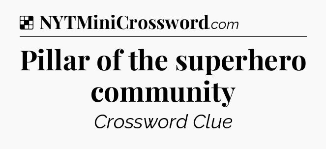 Solution: Pillar of the superhero community - NYT Crossword