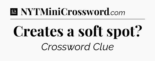 Creates a soft spot - LA Times Crossword