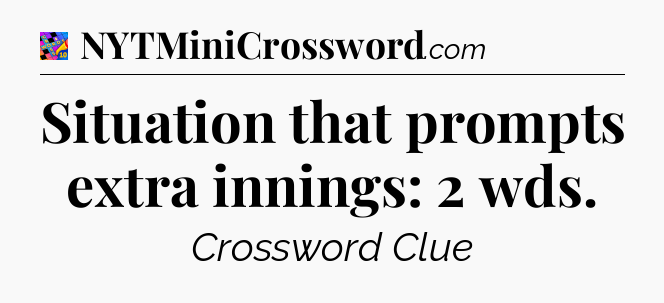 Situation that prompts extra innings: 2 wds Crossword Clue