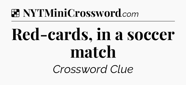 Solution: Red-cards, in a soccer match - NYT Crossword