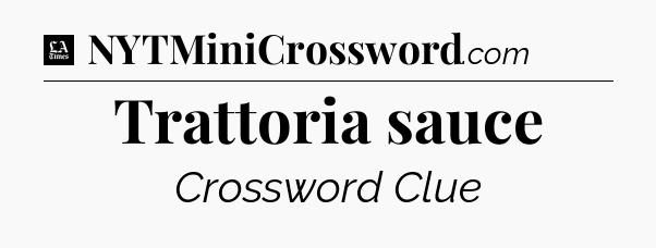 Trattoria sauce - LA Times Crossword