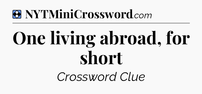 Solution: One living abroad, for short - NYT Mini Crossword