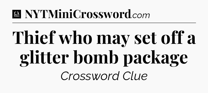 Thief who may set off a glitter bomb package - LA Times Crossword