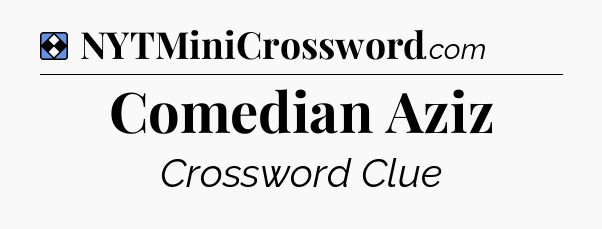 Solution: Comedian Aziz - NYT Mini Crossword