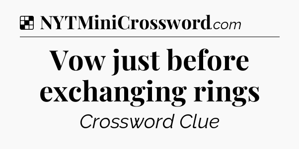 Solution: Vow just before exchanging rings - NYT Crossword
