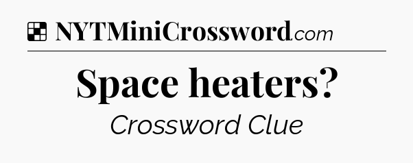 Solution: Space heaters - NYT Crossword