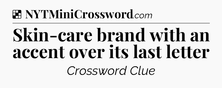 Solution: Skin-care brand with an accent over its last letter - NYT Crossword