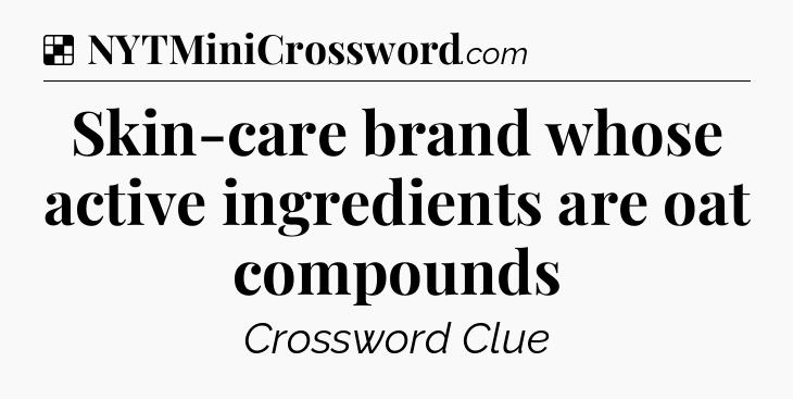 Solution: Skin-care brand whose active ingredients are oat compounds - NYT Crossword