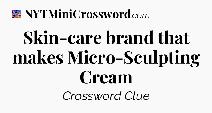 Skin-care brand that makes Micro-Sculpting Cream Crossword Clue
